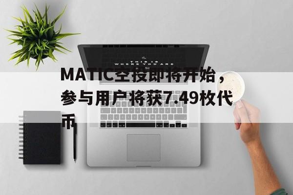 MATIC空投即将开始，参与用户将获7.49枚代币-九游体育下载